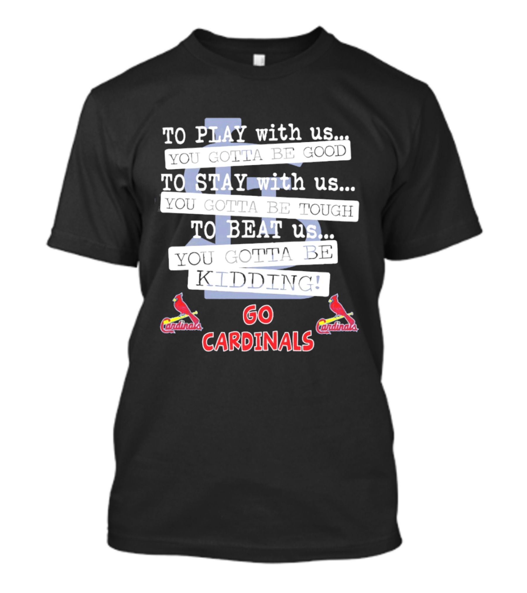 Go Cardinals To Play Stay Beat Us You're Kidding St. Louis Cardinals T-Shirt