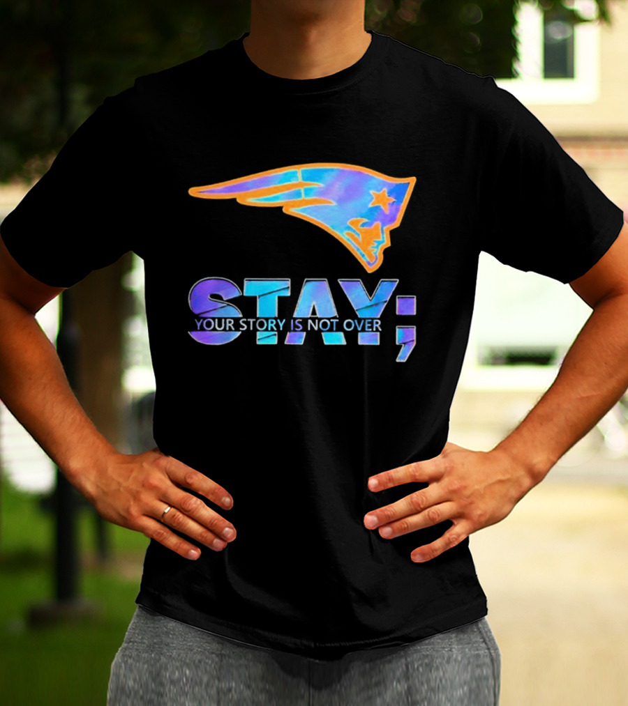 New England Patriots Stay Your Story Is Not Over T-Shirt