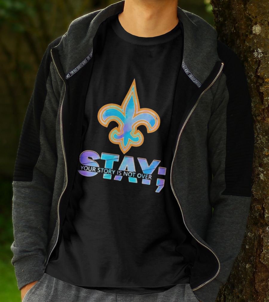 New Orleans Saints Stay Your Story Is Not Over Fleur De Lis T-Shirt
