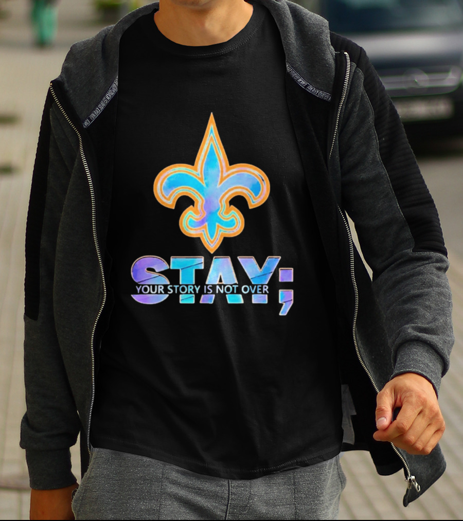 New Orleans Saints Stay Your Story Is Not Over Fleur De Lis T-Shirt