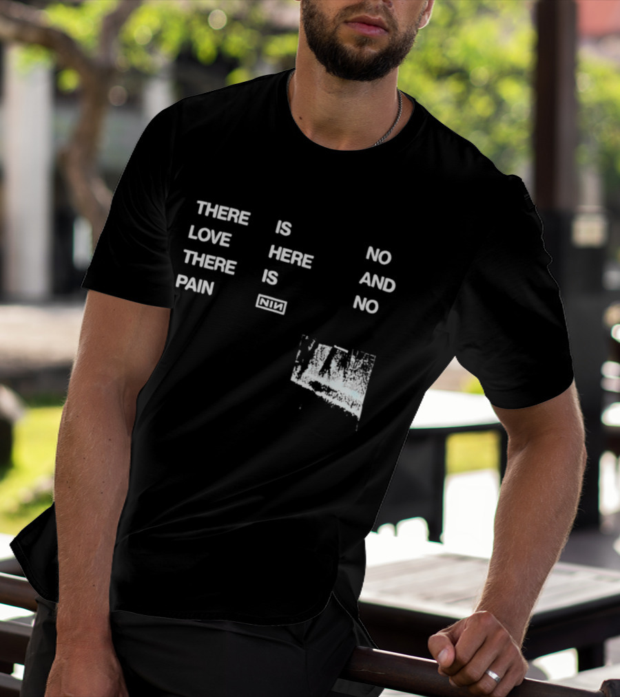 There Is No Love Here And There Is No Pain NIN T-Shirt