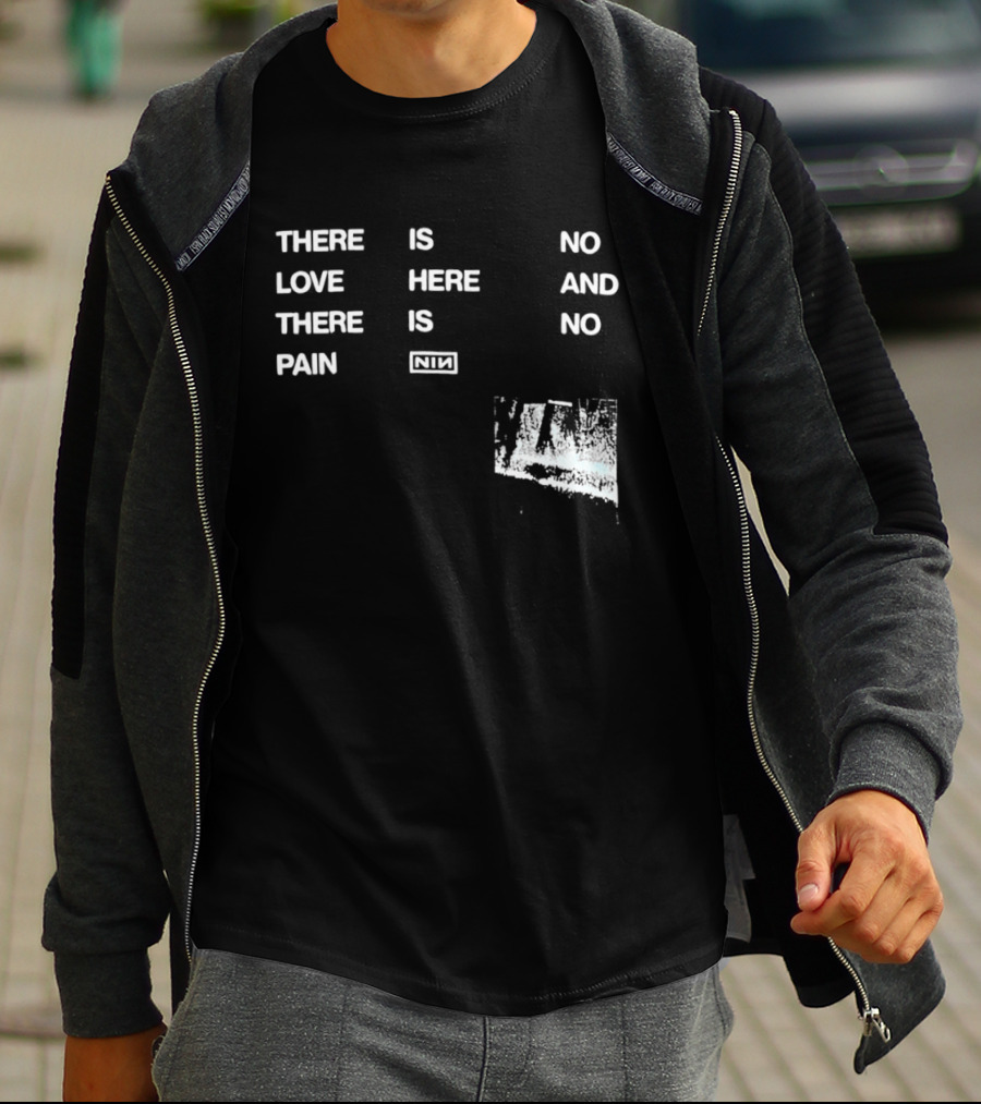 There Is No Love Here And There Is No Pain NIN T-Shirt