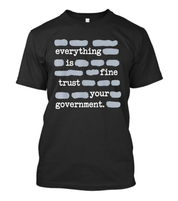 Everything Is Fine Trust Your Government Sayings T-Shirt