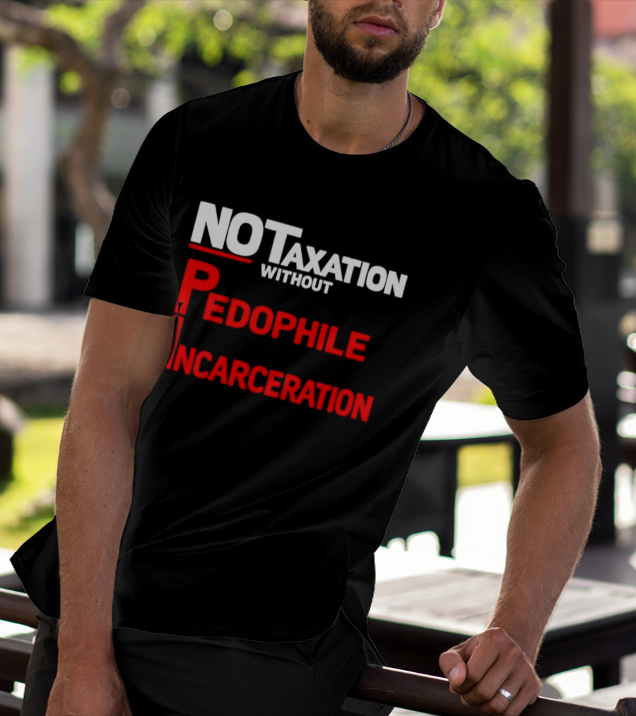 No Taxation Without Pedophile Incarceration T-Shirt