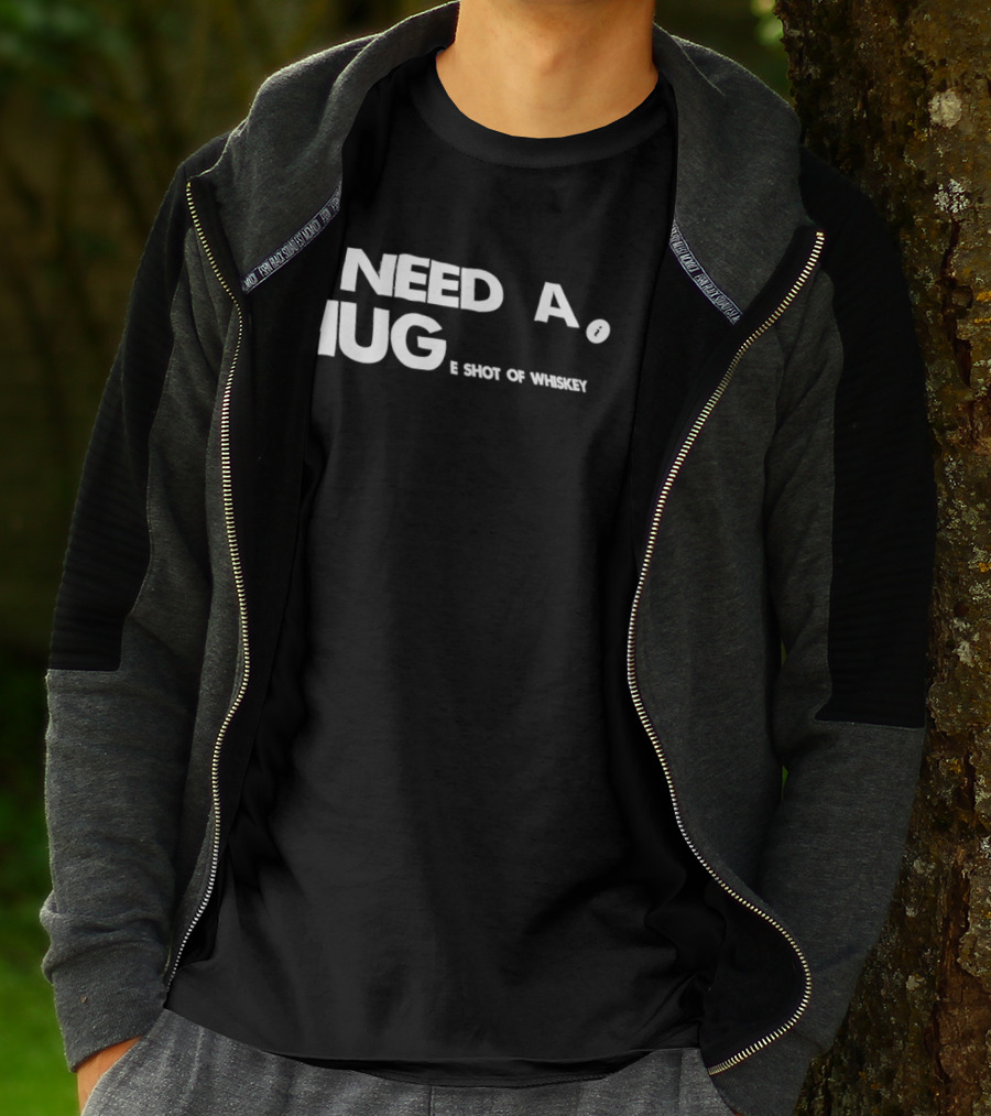 I Need A Hug I Shot Of Whiskey Playful Drinking Humor T-Shirt