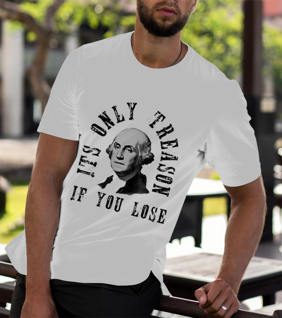 It's Only Treason If You Lose USA Historical T-Shirt