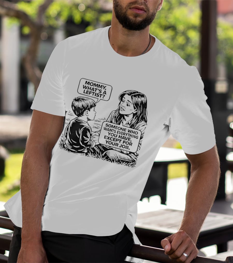 Mommy What's A Leftist Someone Who Wants Everything You Have Except For Your Job Retro Comic T-Shirt