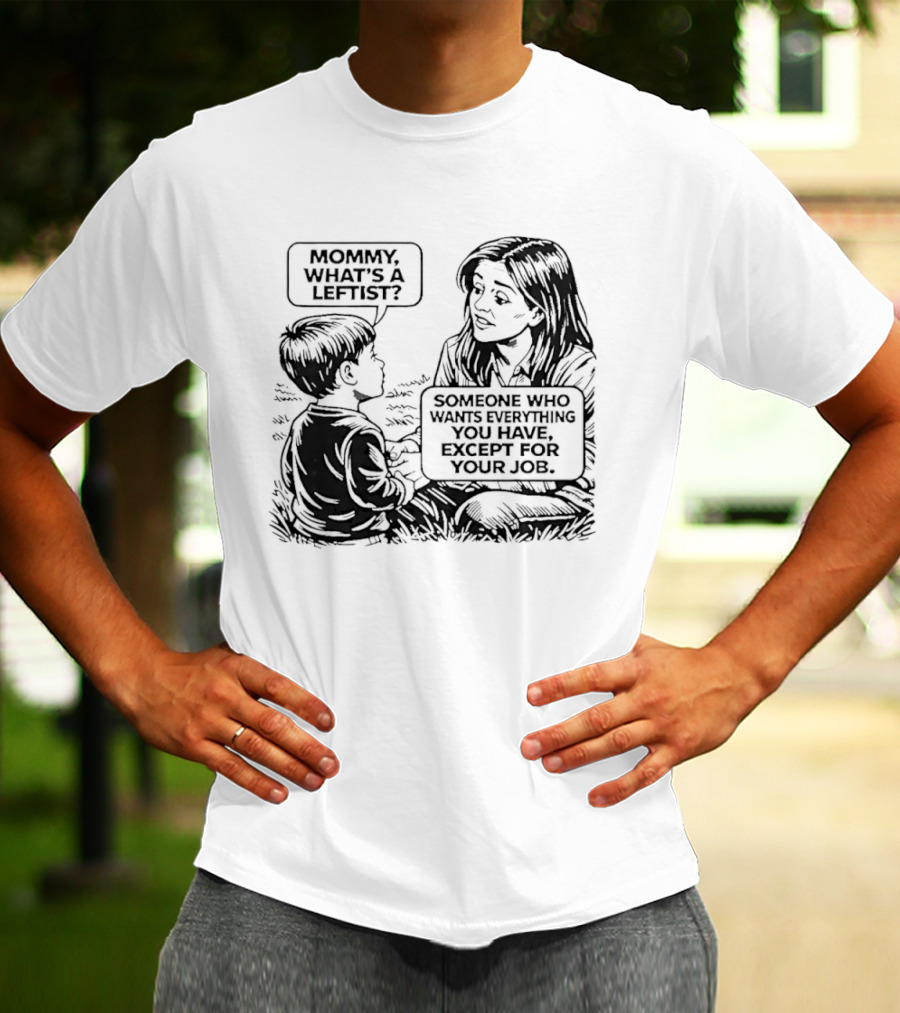 Mommy What's A Leftist Someone Who Wants Everything You Have Except For Your Job Retro Comic T-Shirt