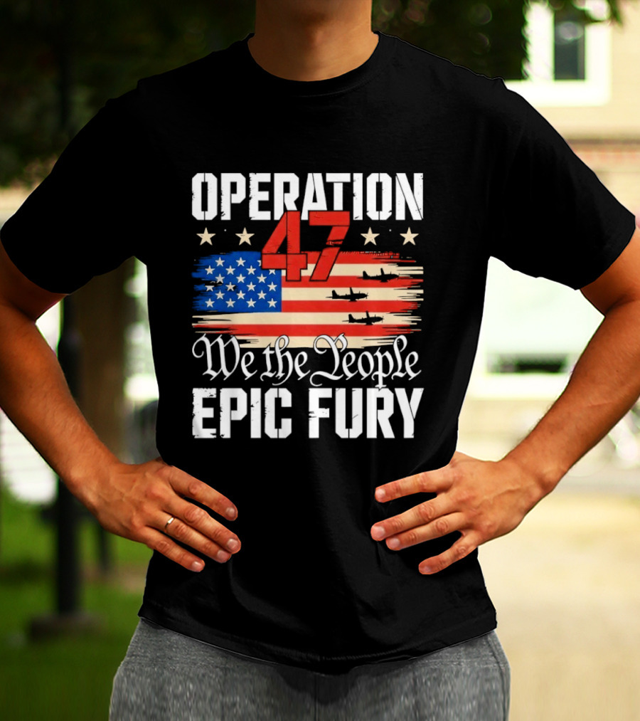 Operation 47 We The People Epic Fury American Flag T-Shirt