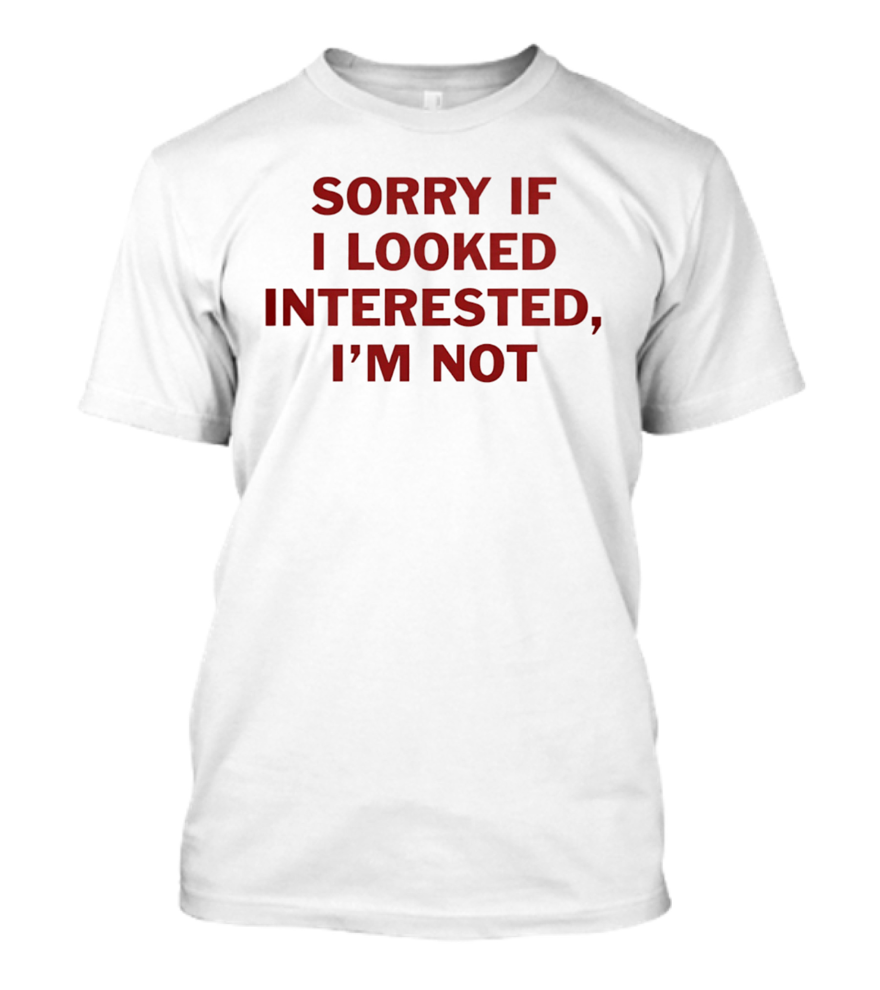 Sorry If I Looked Interested I'm Not T-Shirt