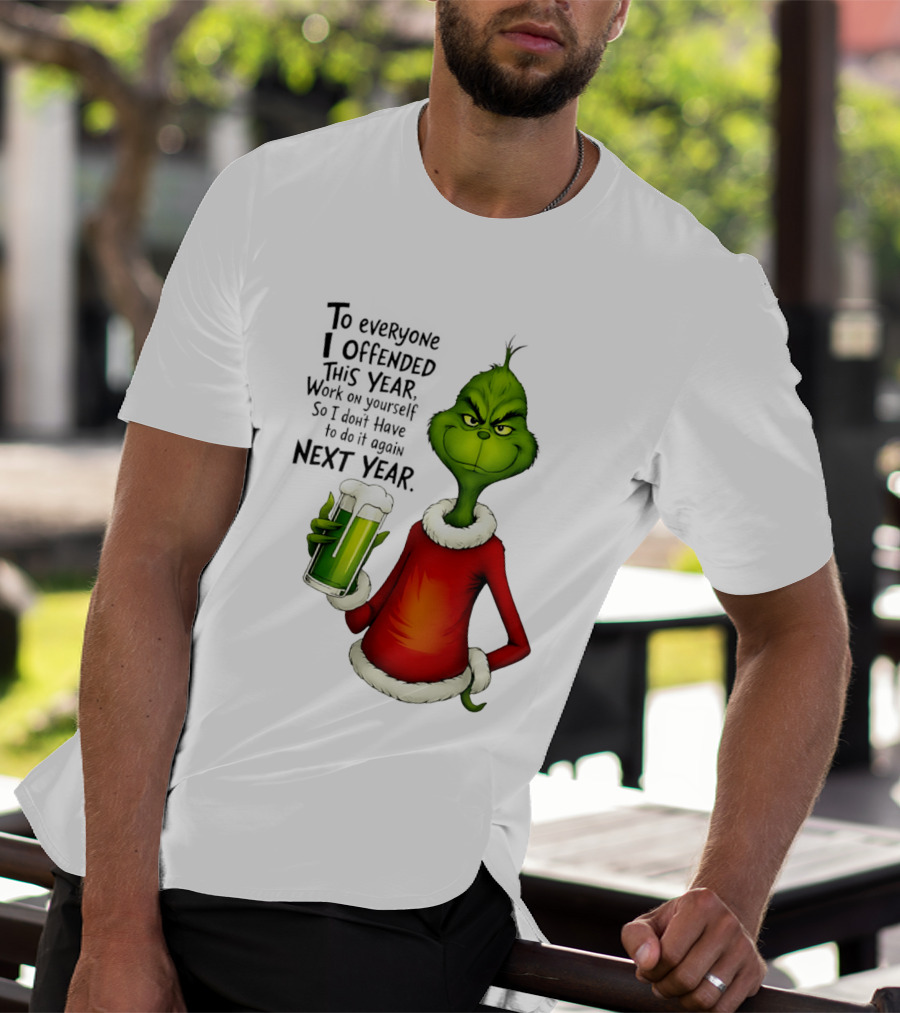 Grinch To Everyone I Offended This Year Work On Yourself So I Dont Have To Do It Again Next Year Green Drink T-Shirt