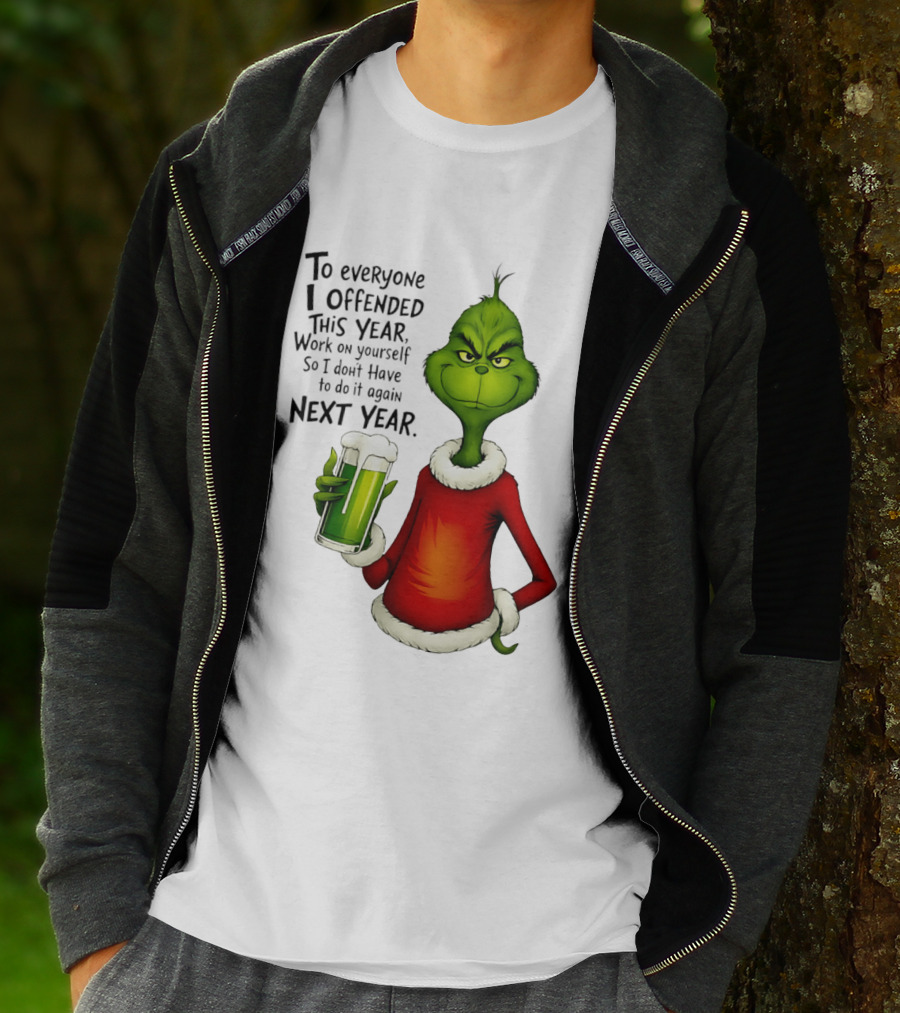 Grinch To Everyone I Offended This Year Work On Yourself So I Dont Have To Do It Again Next Year Green Drink T-Shirt