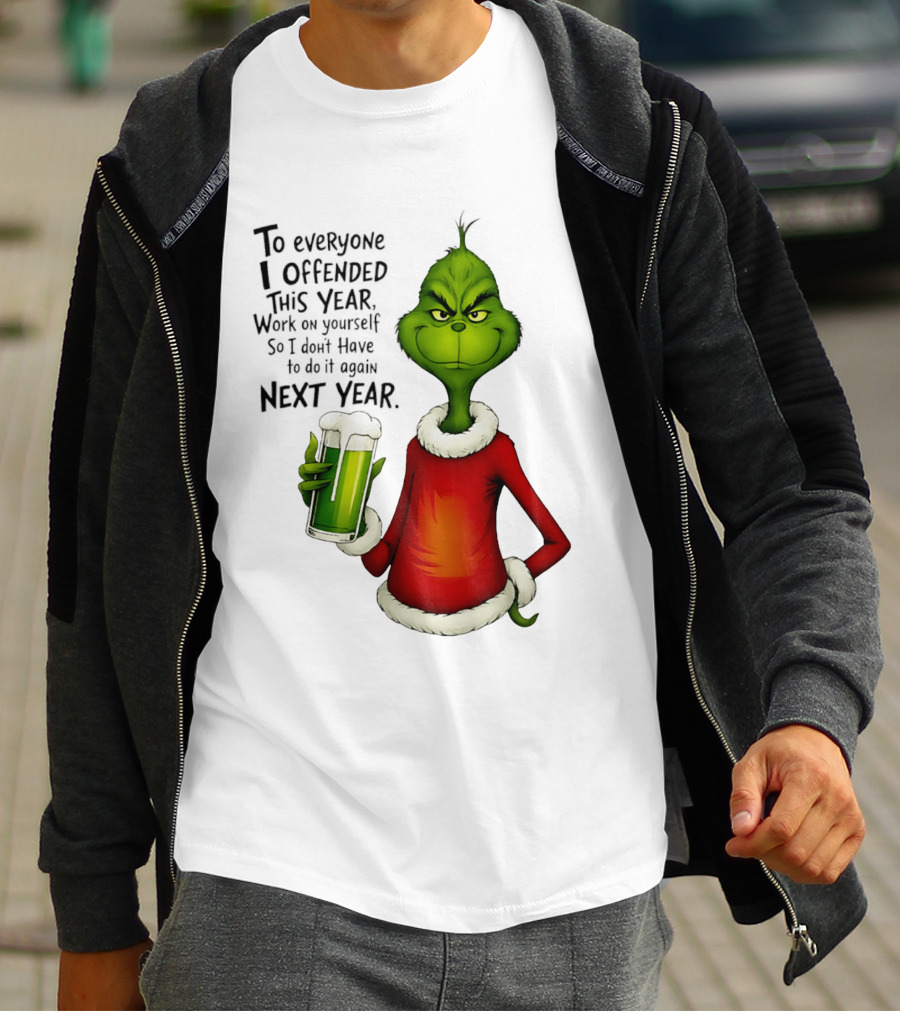 Grinch To Everyone I Offended This Year Work On Yourself So I Dont Have To Do It Again Next Year Green Drink T-Shirt