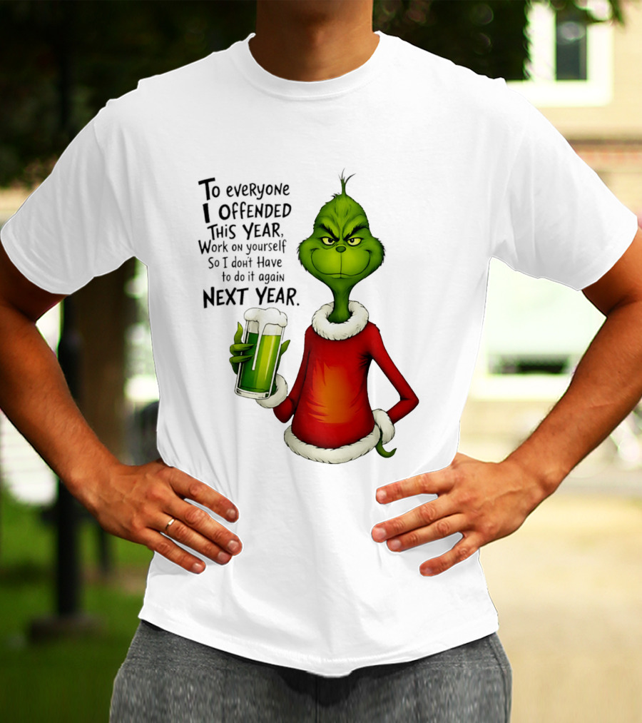 Grinch To Everyone I Offended This Year Work On Yourself So I Dont Have To Do It Again Next Year Green Drink T-Shirt