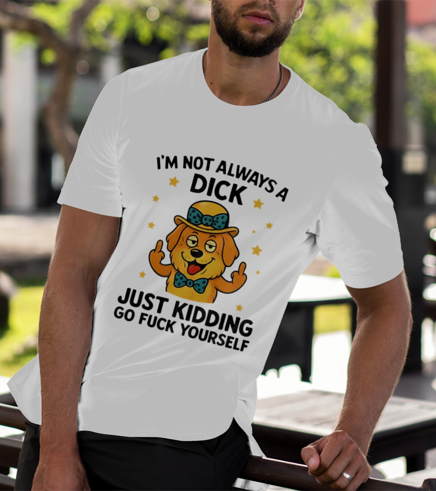 I'm Not Always A Dick Just Kidding Go Fuck Yourself Golden Retriever Middle Finger T-Shirt