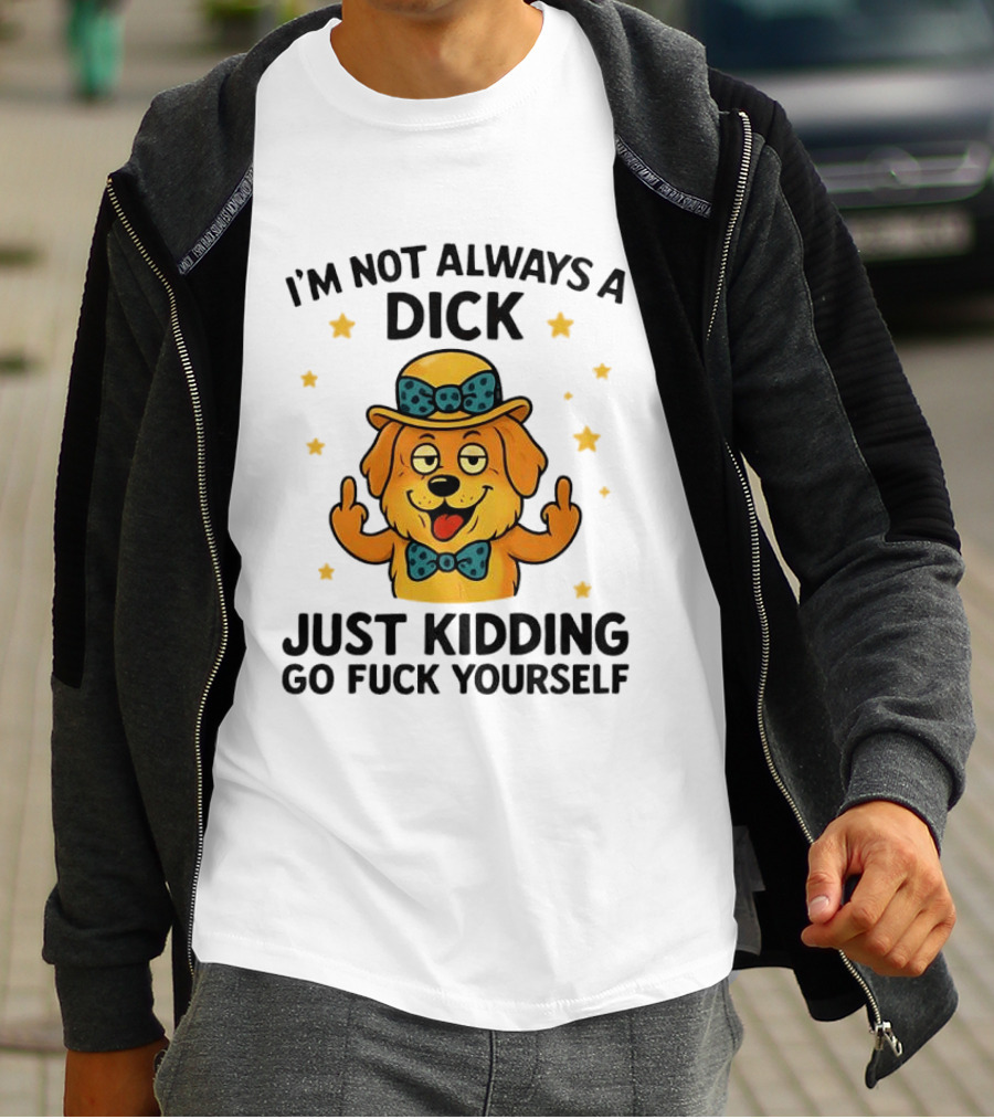 I'm Not Always A Dick Just Kidding Go Fuck Yourself Golden Retriever Middle Finger T-Shirt