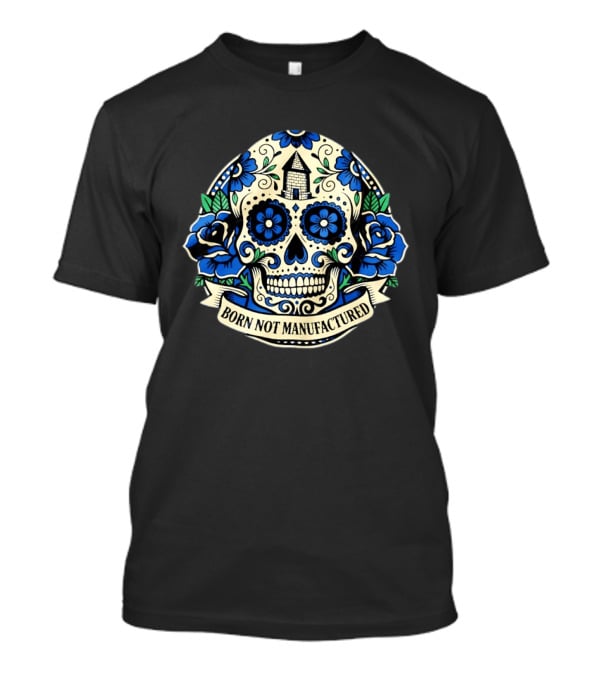 Sugar Skull Born Not Manufactured Blue Floral T-Shirt