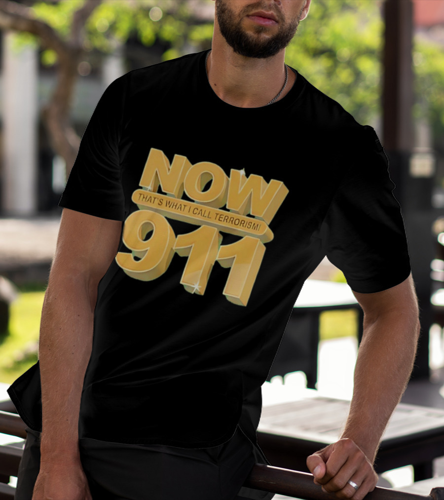 Now 911 That's What I Call Terrorism T-Shirt
