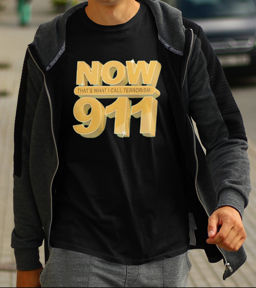 Now 911 That's What I Call Terrorism T-Shirt