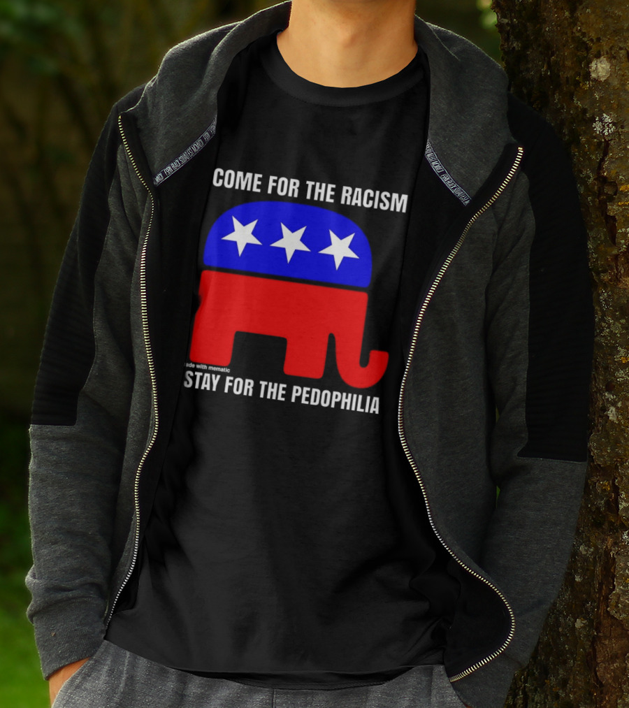 Republican Come For The Racism Stay For The Pedophilia T-Shirt