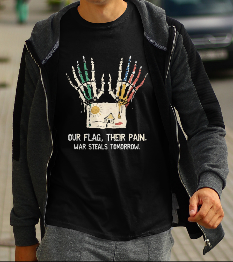 Our Flag Their Pain War Steals Tomorrow Anti War Protest T-Shirt