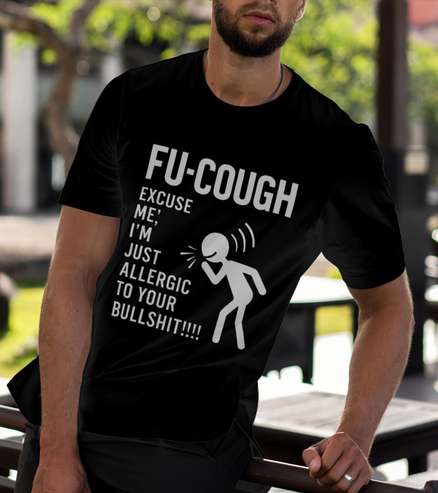 Fu Cough Excuse Me I'm Just Allergic To Your Bullshit Coughing Stick Figure T-Shirt