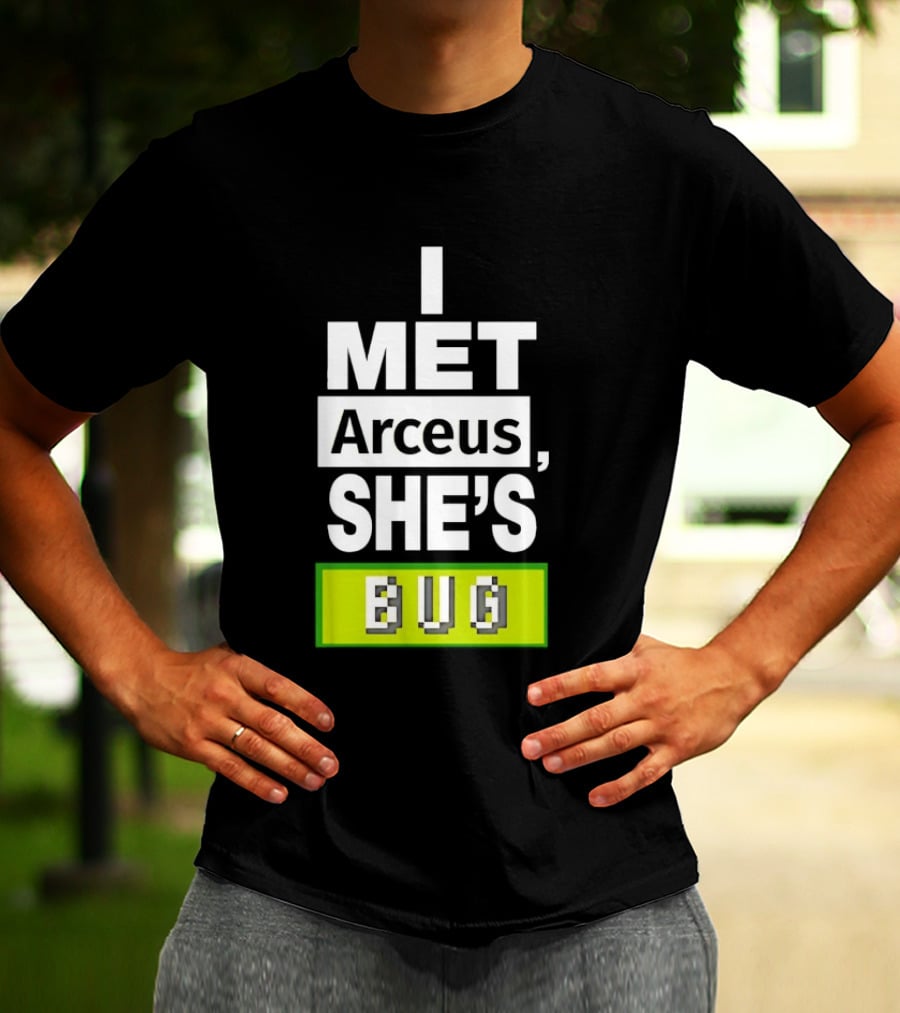 I Met Arceus She's Bug T-Shirt