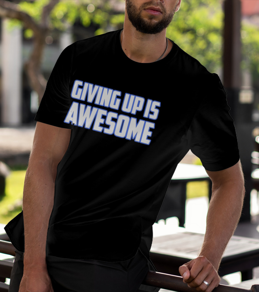 Giving Up Is Awesome White And Blue T-Shirt
