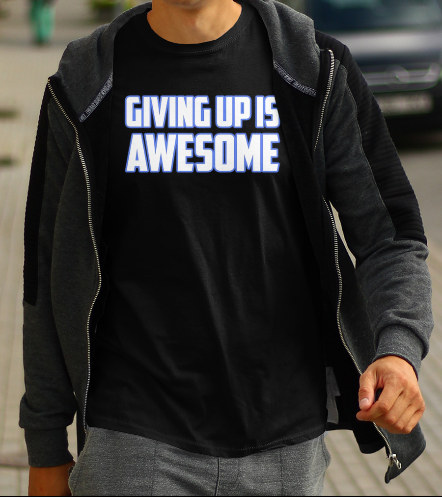 Giving Up Is Awesome White And Blue T-Shirt