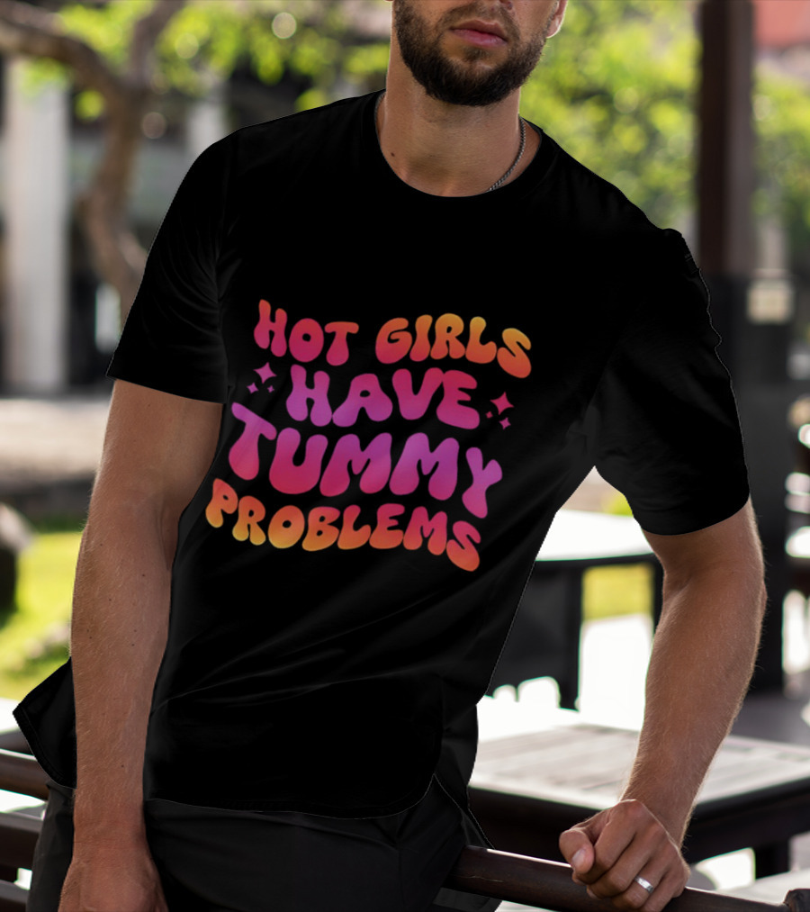 Hot Girls Have Tummy Problems Fun Colorful T-Shirt