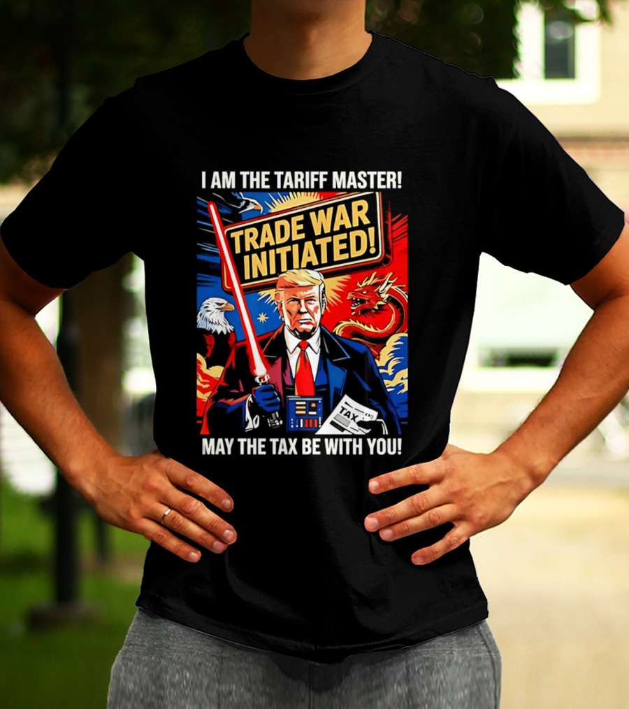 I Am The Tariff Master Trade War Initiated May The Tax Be With You T-Shirt