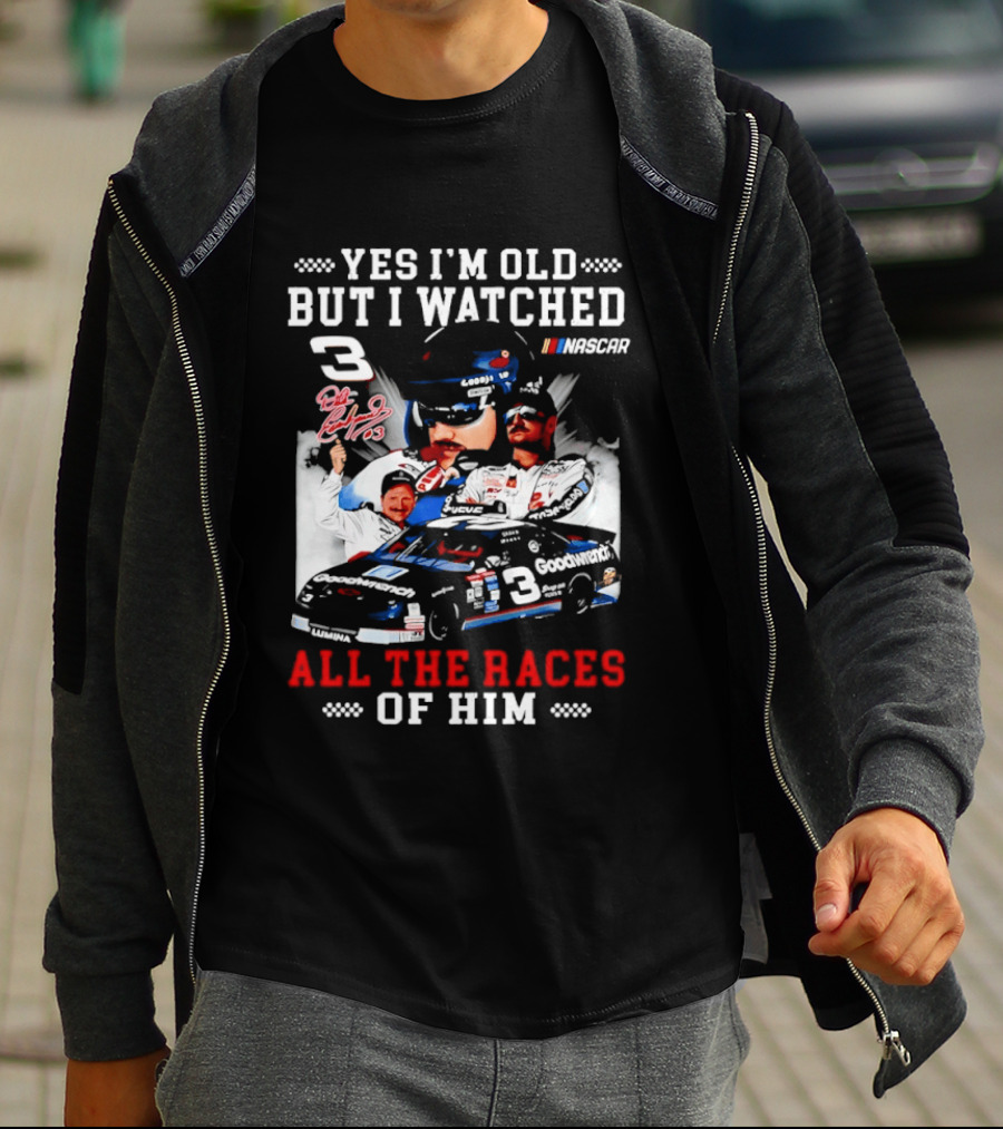 Yes I'm Old But I Ed Dale Earnhardt Sr All The Races NASCAR T-Shirt