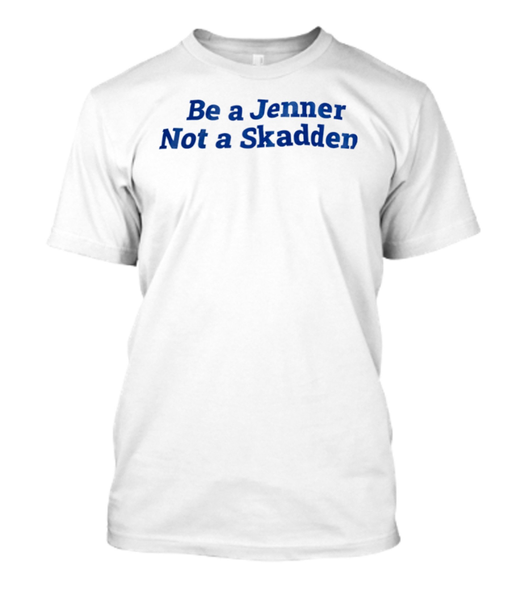 Be A Jenner Not A Skadden Phrase T-Shirt