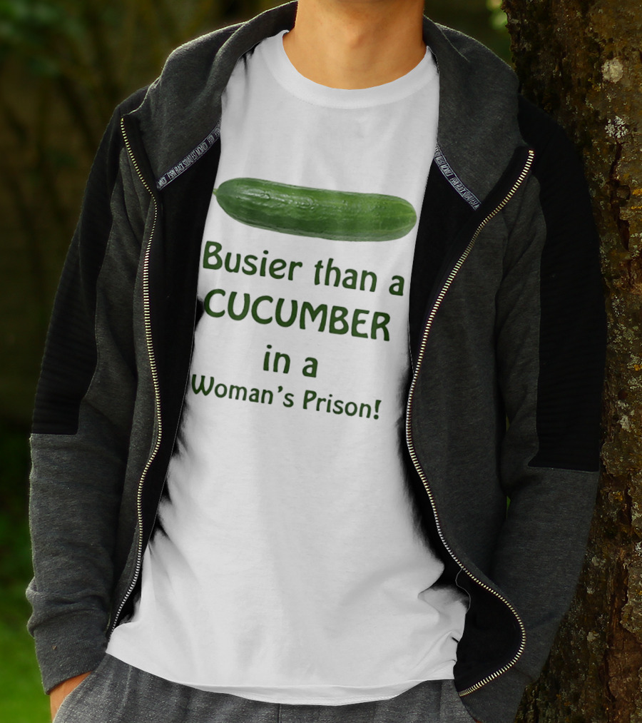 Busier Than A Cucumber In A Woman's Prison T-Shirt