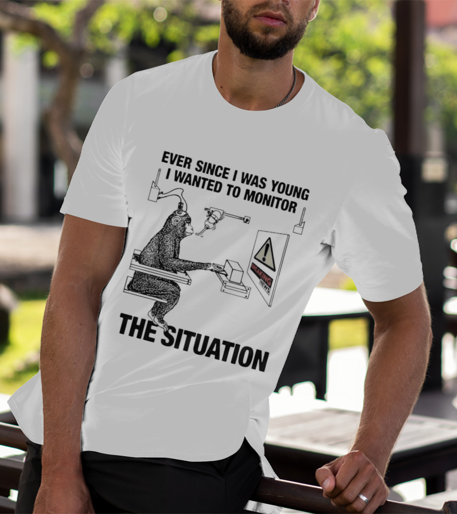 Ever Since I Was Young I Wanted To Monitor The Warning Situation T-Shirt