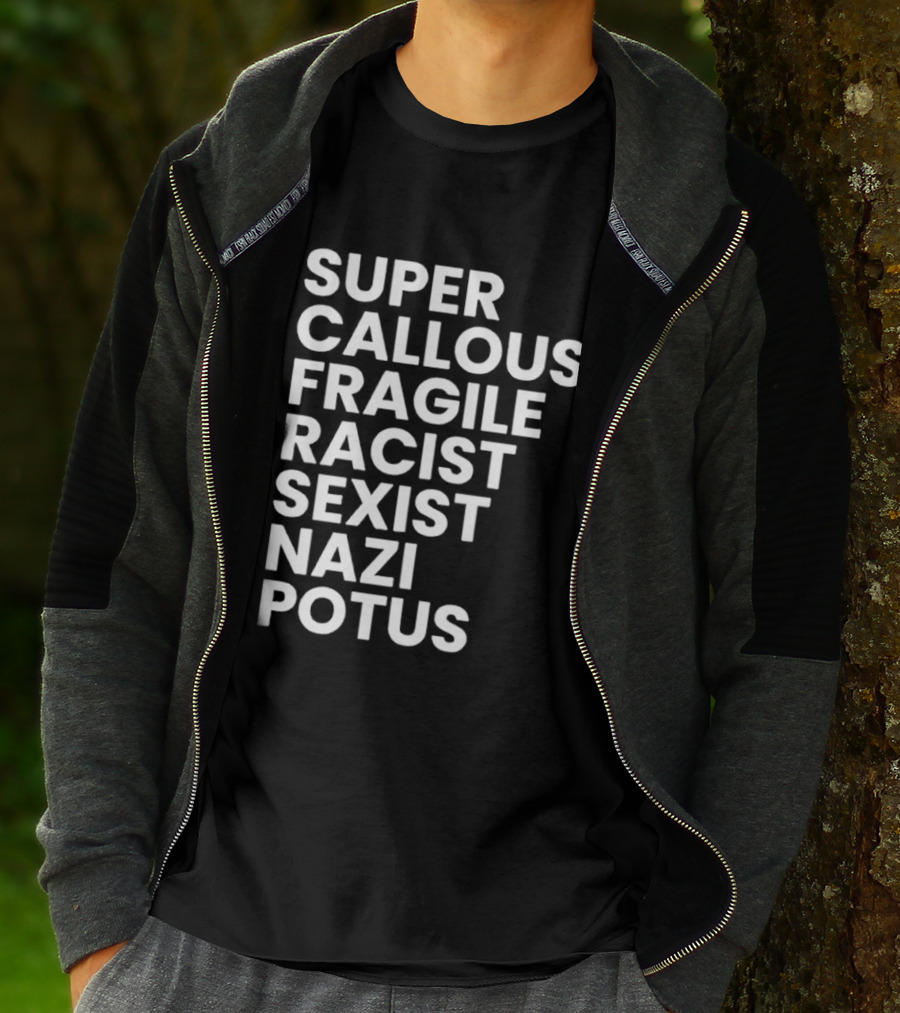 Super Callous Fragile Racist Sexist Nazi Potus T-Shirt