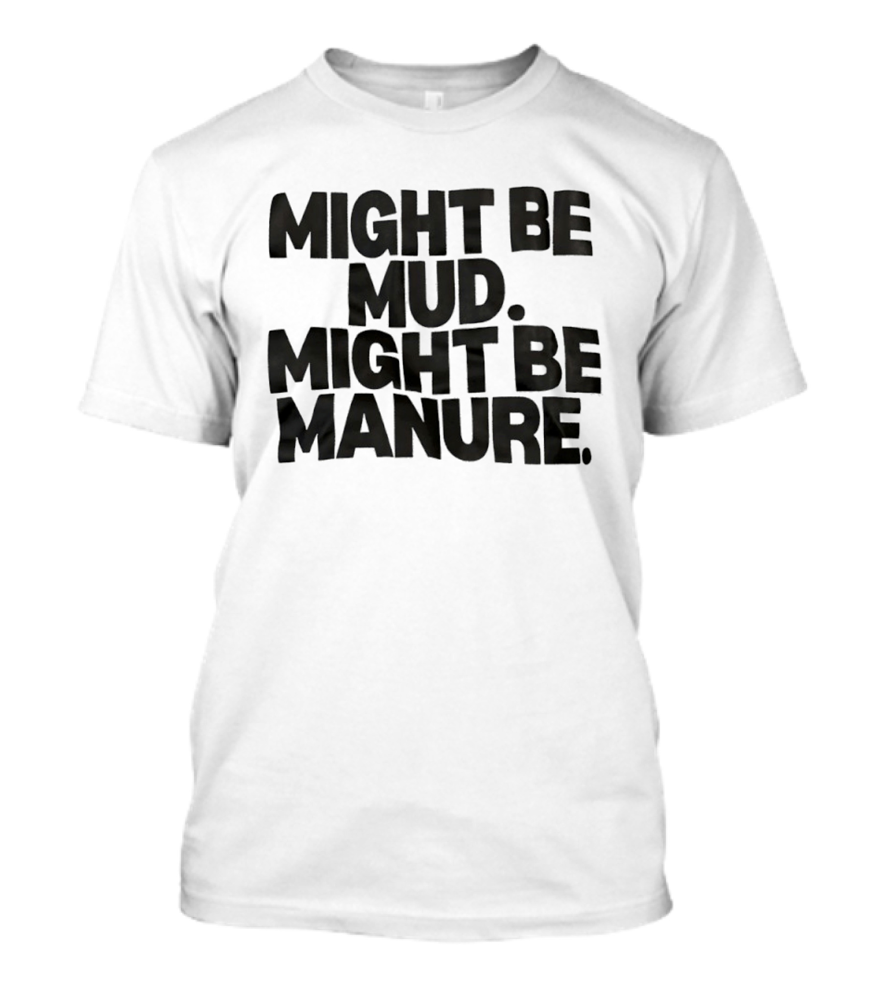 Might Be Mud Might Be Manure Textual Humor T-Shirt