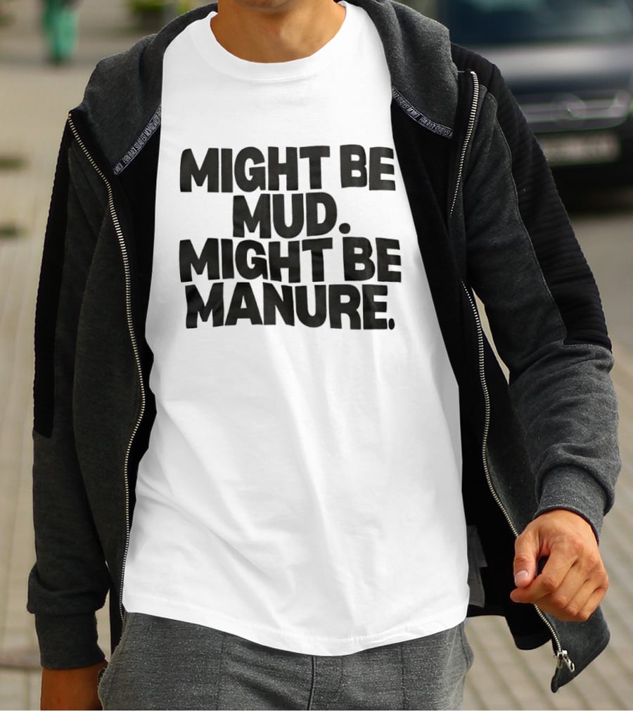Might Be Mud Might Be Manure Textual Humor T-Shirt