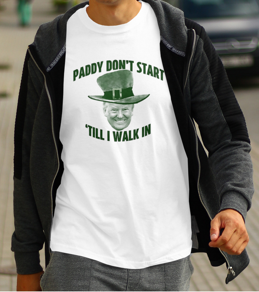 Paddy Don't Start 'Till I Walk In St Patrick's Day Hat T-Shirt