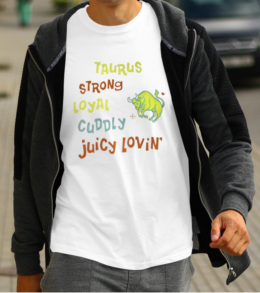 Taurus Strong Loyal Cuddly Juicy Lovin' Bull T-Shirt