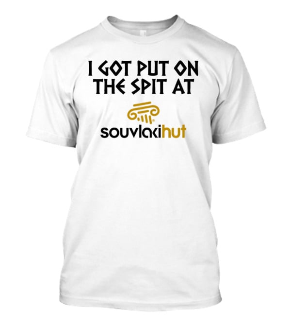 I Got Put On The Spit At Souvlakihut T-Shirt