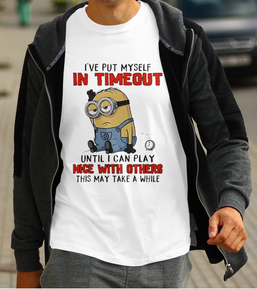I've Put Myself In Timeout Minion Until I Can Play Nice With Others This May Take A While T-Shirt