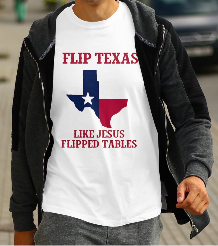 Flip Texas Like Jesus Flipped Tables T-Shirt