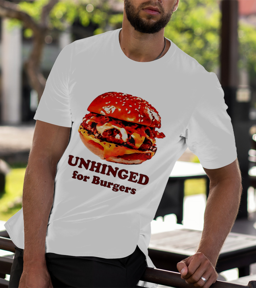 UNHINGED For Burgers Fast Food Lovers T-Shirt