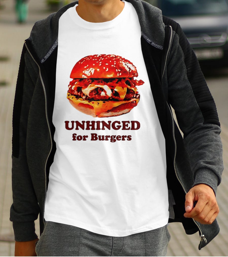 UNHINGED For Burgers Fast Food Lovers T-Shirt