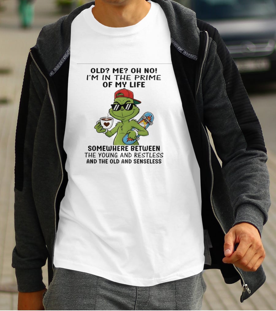 Old Me Oh No I'm In The Prime Of My Life Somewhere Between The Young And Restless And The Old And Senseless Grinch T-Shirt