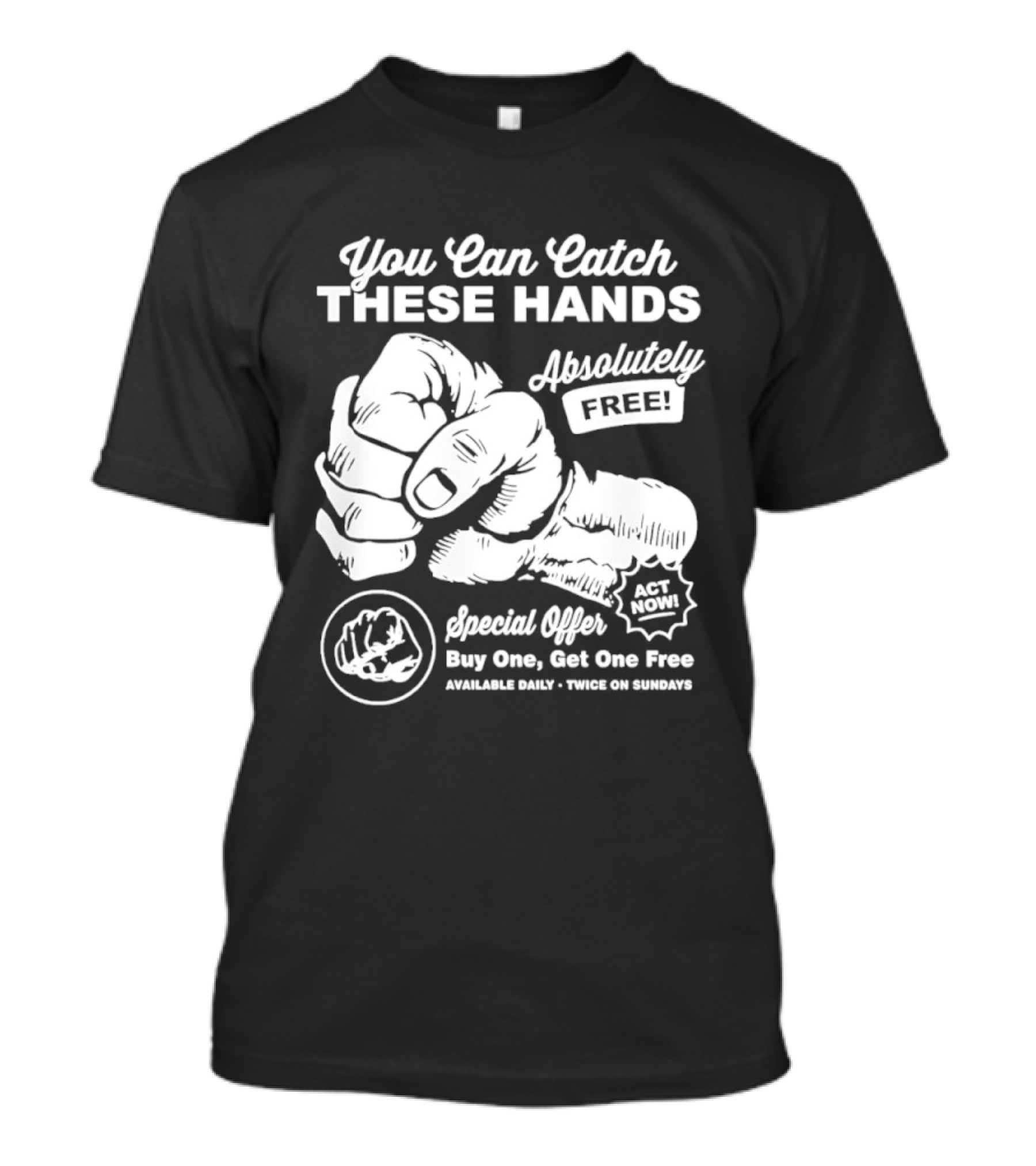You Can Catch These Hands Absolutely Free Special Offer Buy One Get One Free T-Shirt