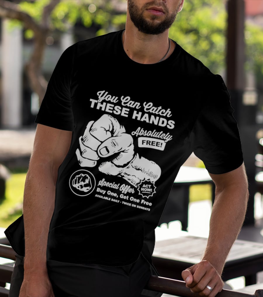 You Can Catch These Hands Absolutely Free Special Offer Buy One Get One Free T-Shirt