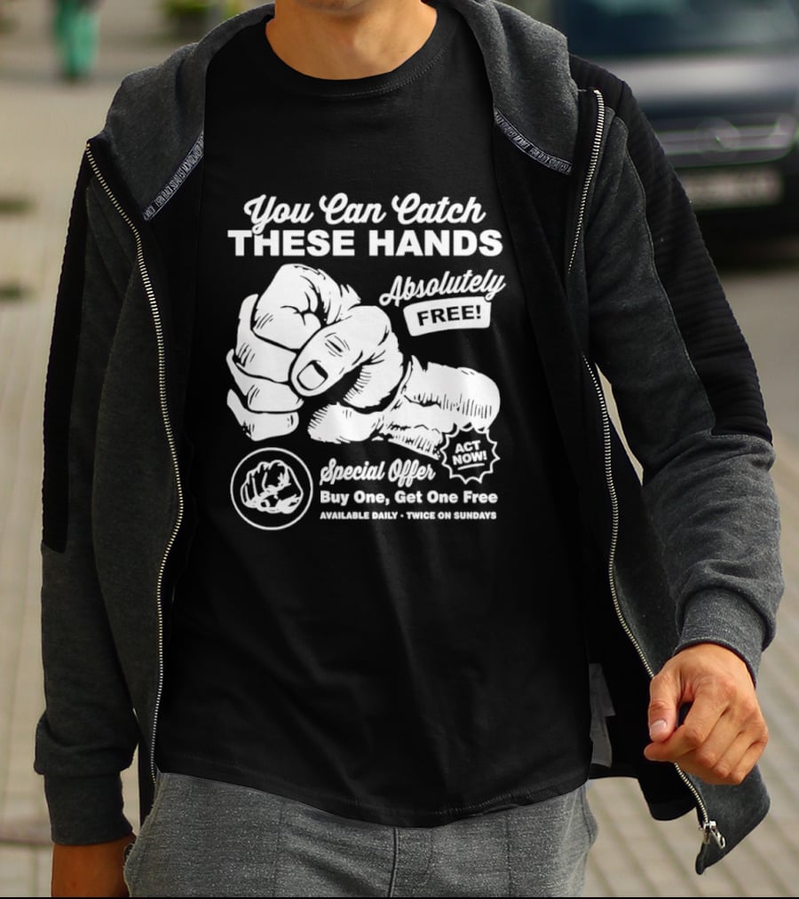You Can Catch These Hands Absolutely Free Special Offer Buy One Get One Free T-Shirt