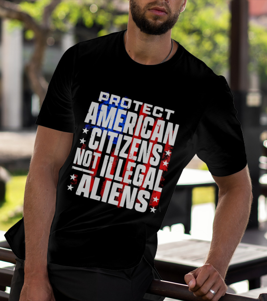 Protect American Citizens Not Illegal Aliens Stars And Stripes T-Shirt